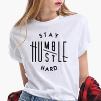 

Stay Humble Hustle Hard Shirt Female Clothing 100% Cotton Short Sleeve T-Shirt Summer Tee Shirt Girl Tops Unisex Clothing