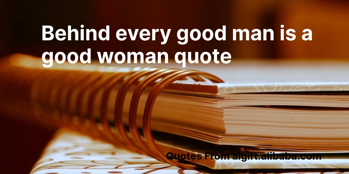behind every good man is a good woman quote
