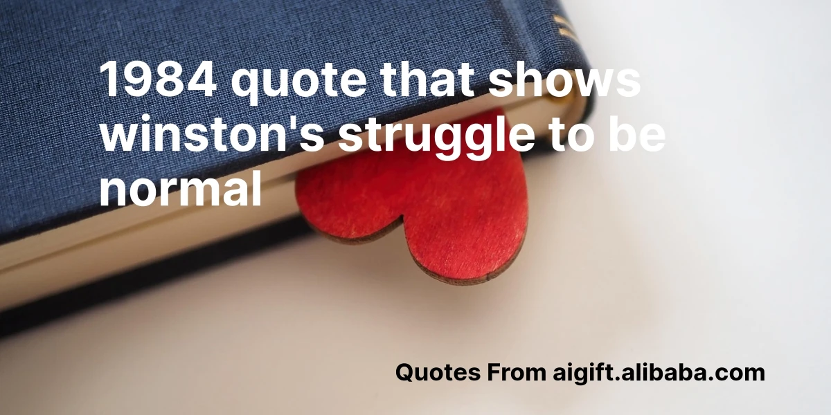 1984 quote that shows winston's struggle to be normal