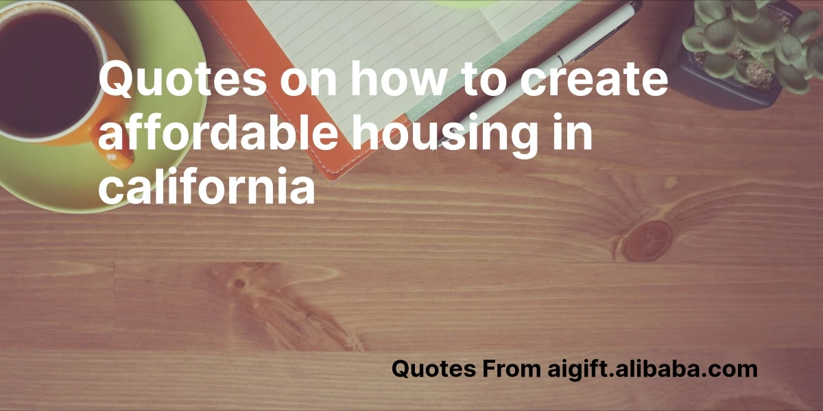 quotes on how to create affordable housing in california