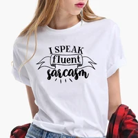 

Ladies Tshirts I Speak Fluent Sarcasm T-Shirt Simplicity Design Casual Style Tee Shirt Girl Tops High Quality Female Clothing