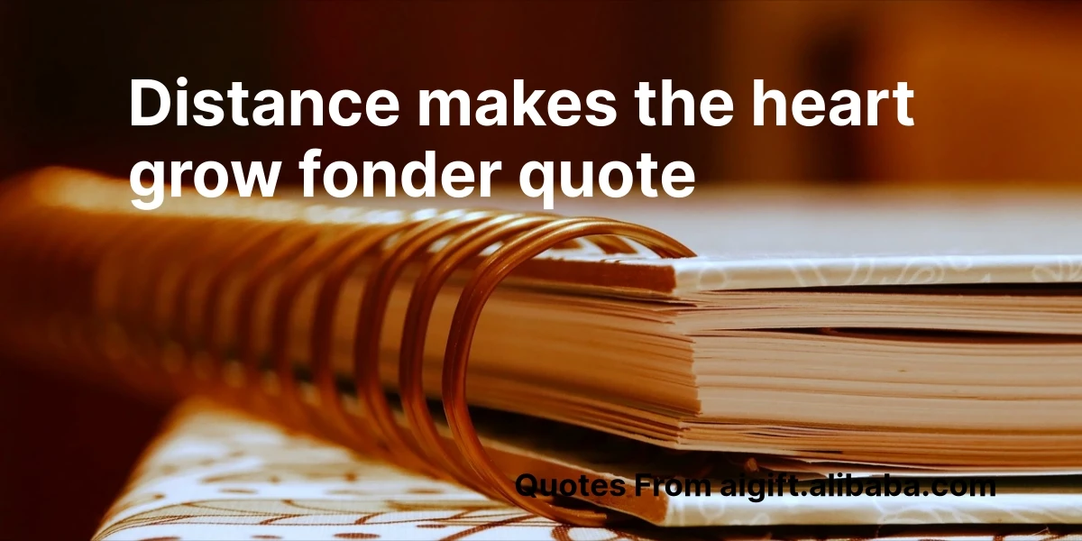 distance makes the heart grow fonder quote