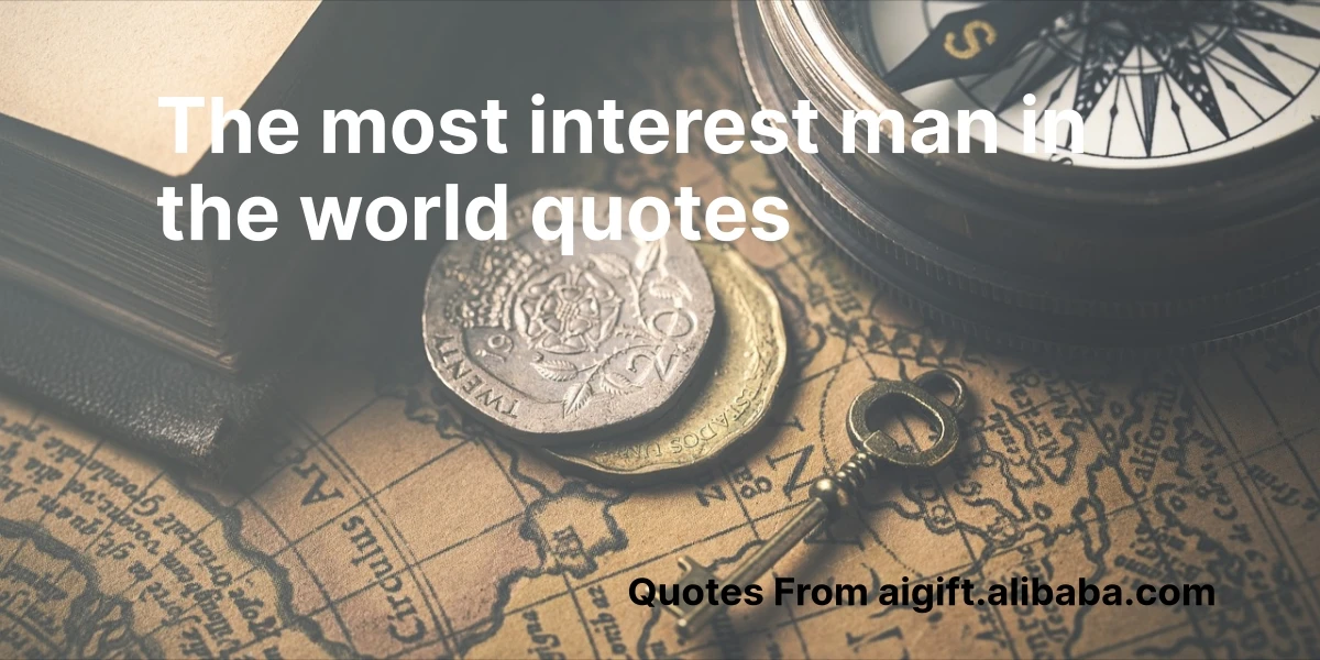 the most interest man in the world quotes
