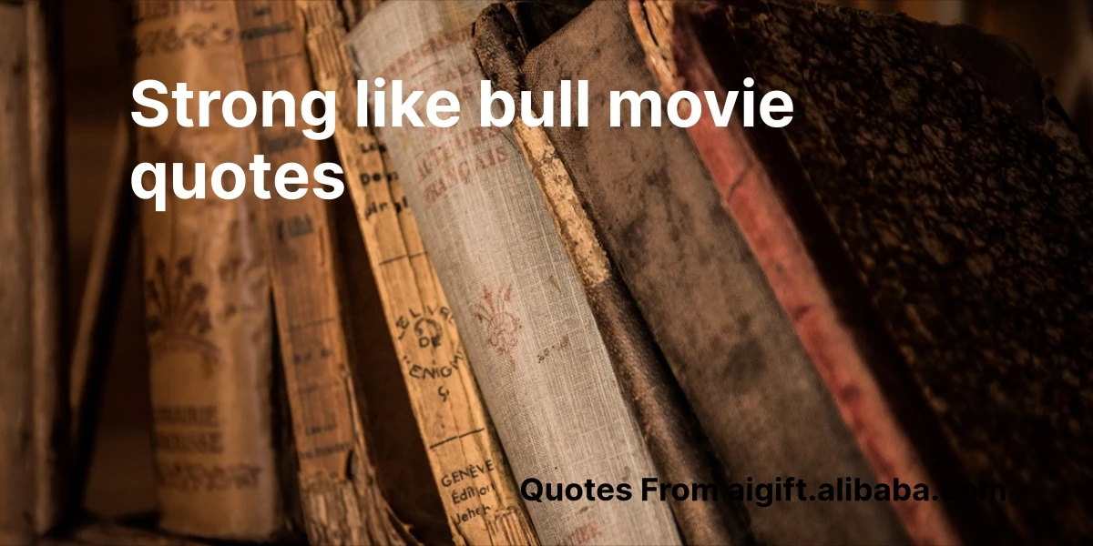 strong like bull movie quotes