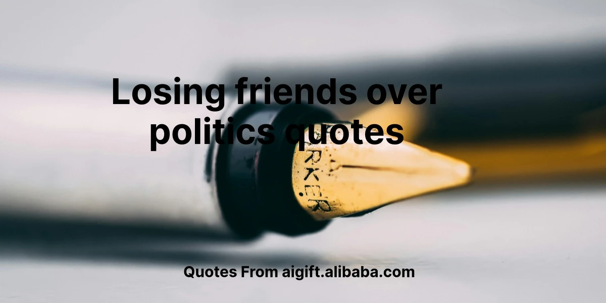 losing friends over politics quotes