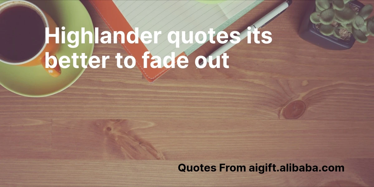 highlander quotes its better to fade out