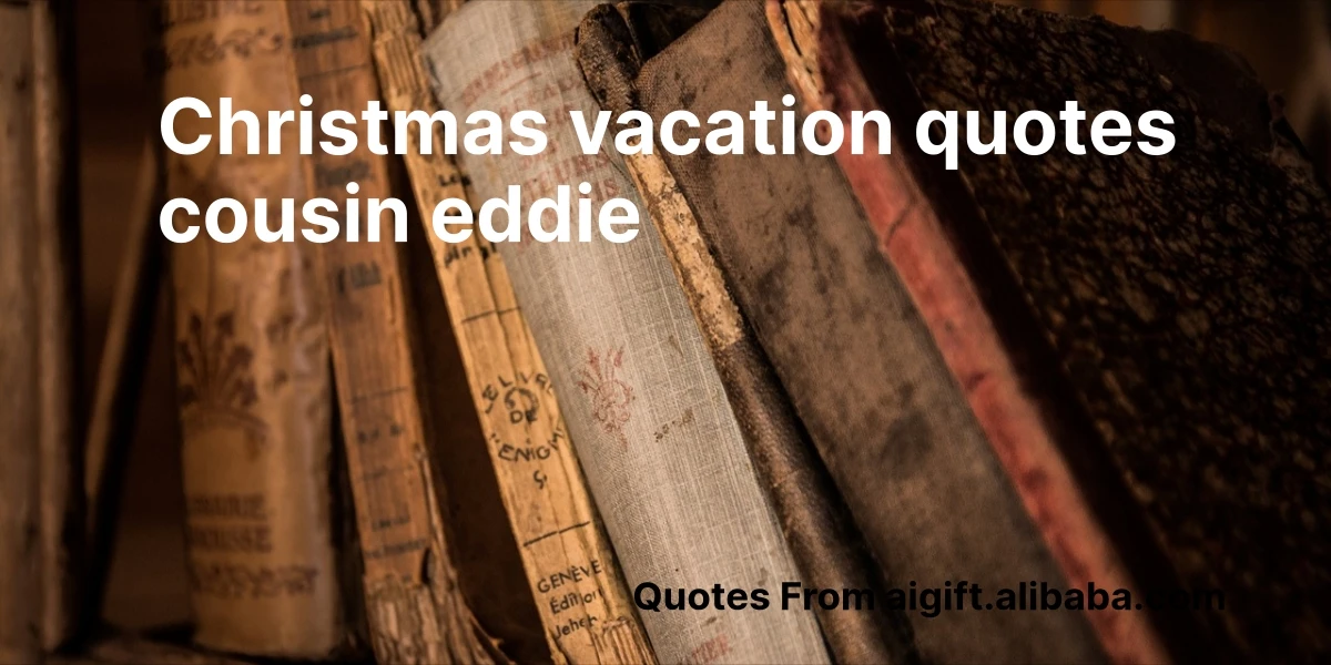 christmas vacation quotes cousin eddie