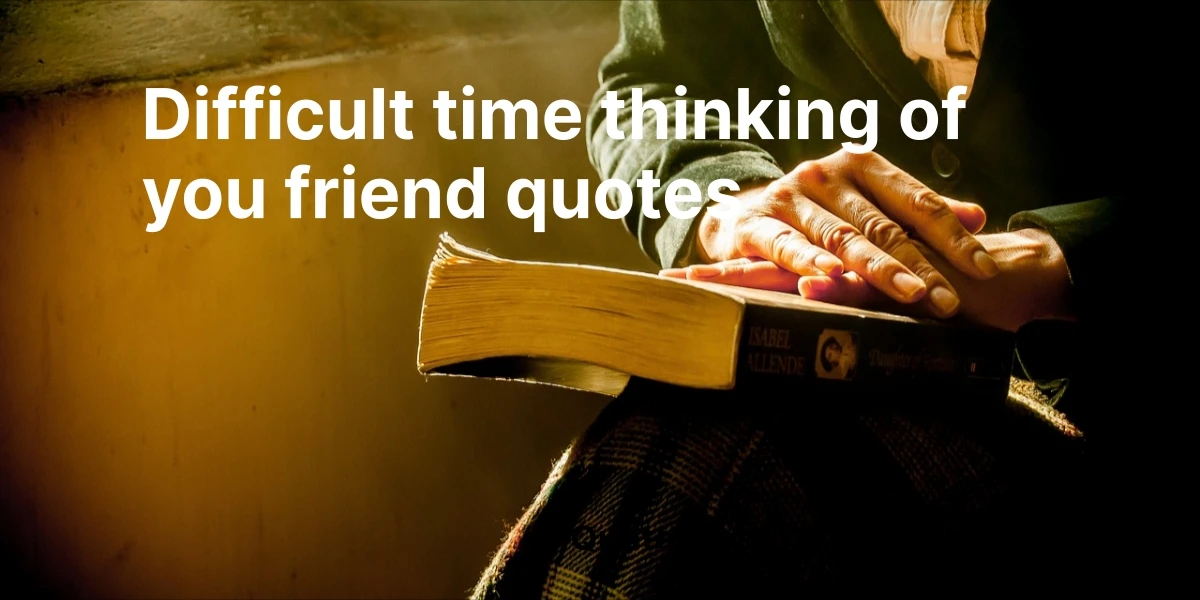 difficult time thinking of you friend quotes