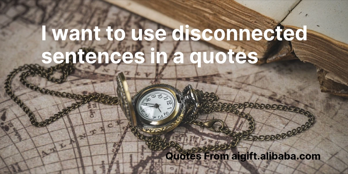 i want to use disconnected sentences in a quotes