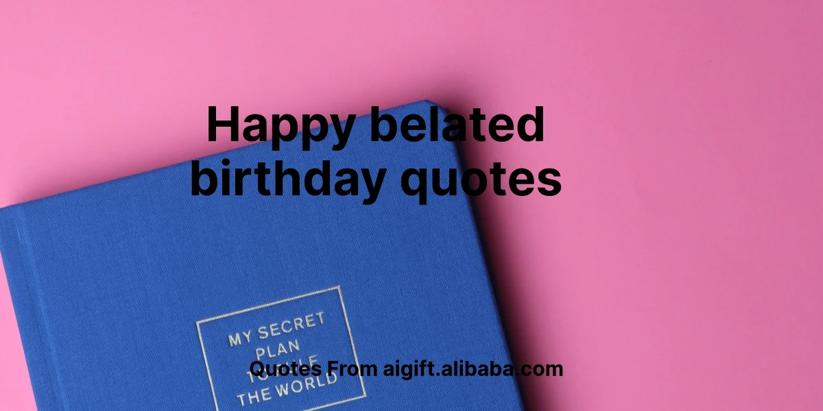 happy belated birthday quotes