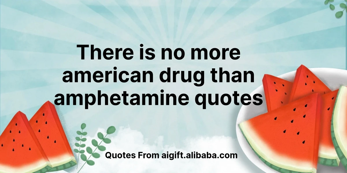 there is no more american drug than amphetamine quotes