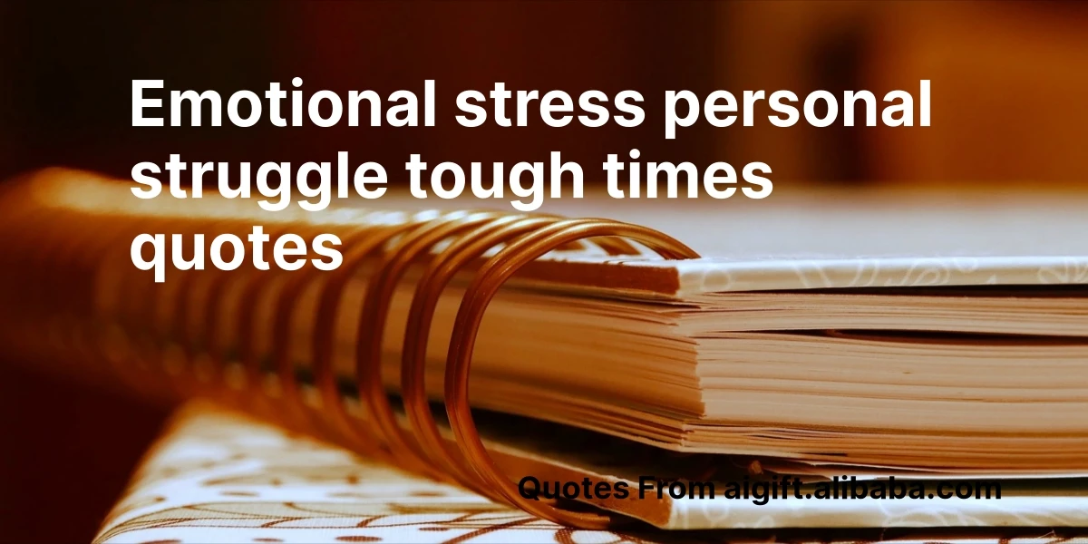 emotional stress personal struggle tough times quotes