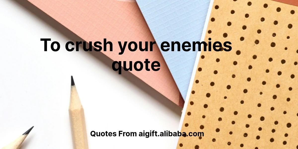 to crush your enemies quote