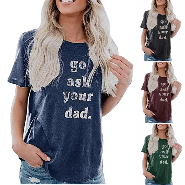 

2021 hot style women's top go ask your dad letter print round neck short sleeve t-shirt, Picture color
