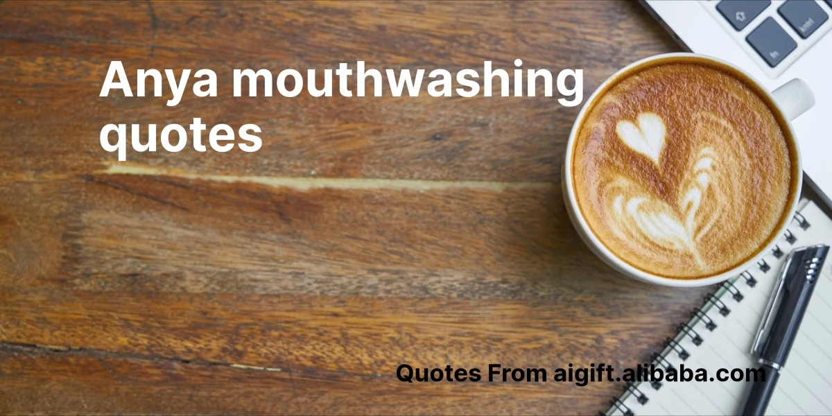 anya mouthwashing quotes