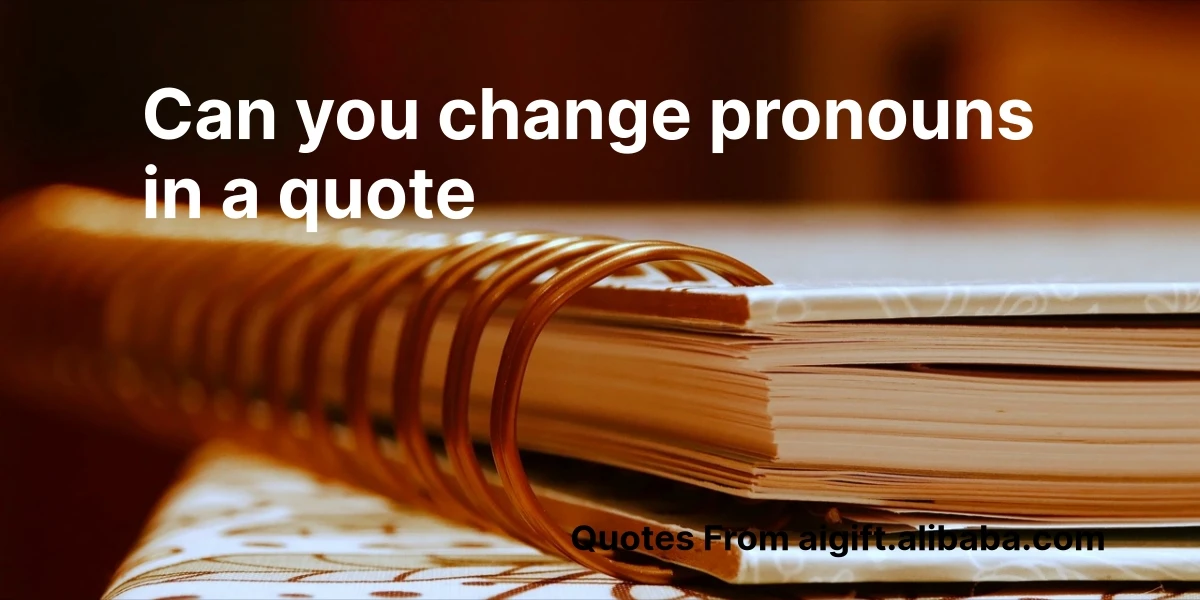can you change pronouns in a quote