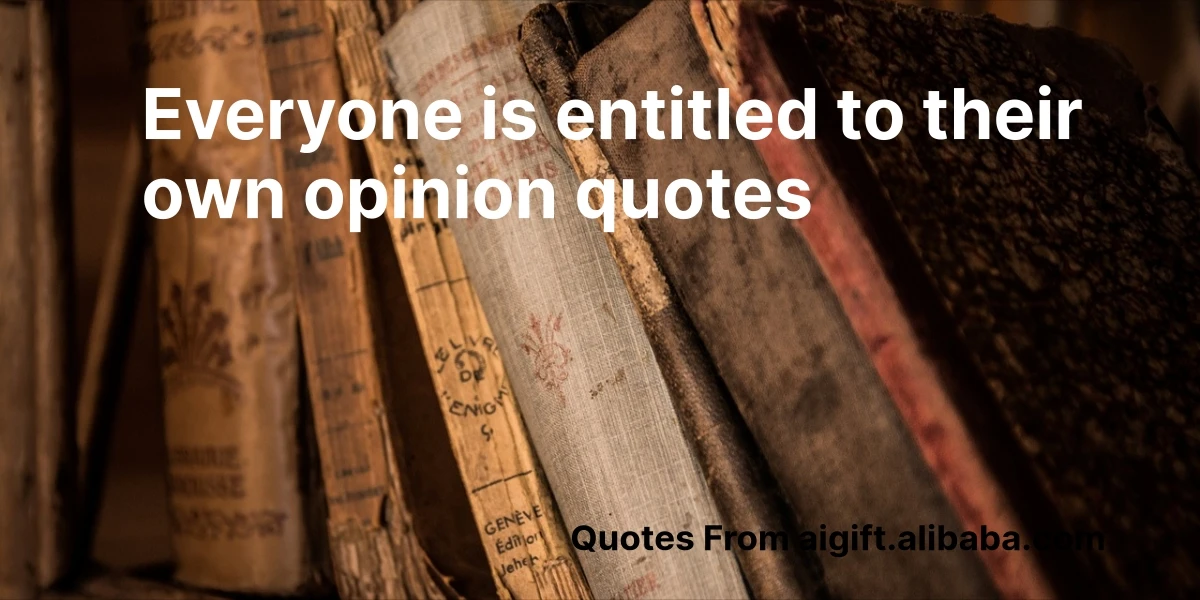 everyone is entitled to their own opinion quotes