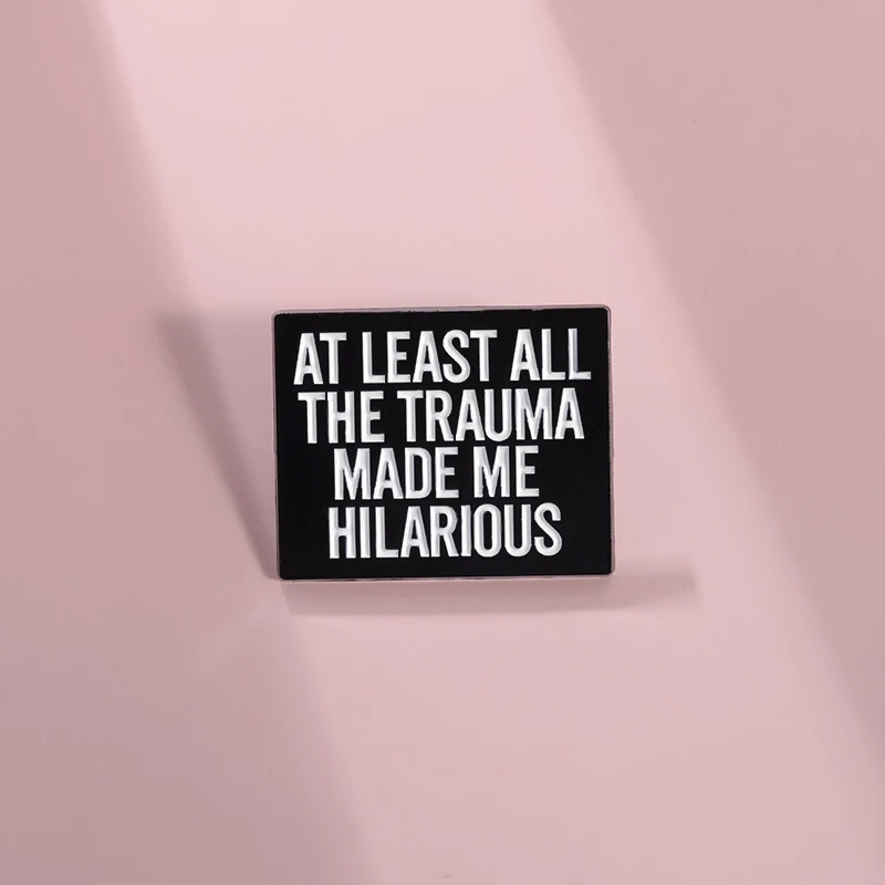 At Least All This Trauma Made Me Hilarious Brooch Enamel Pin Custom Satirical Quote Brooches Lapel Badges Backpack Jewelry Gifts