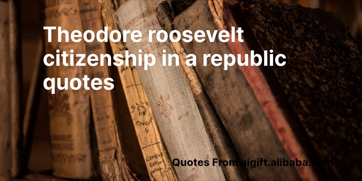 theodore roosevelt citizenship in a republic quotes