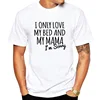 Humor Word Printed Top I Only Love My Bed And My Mama T Shirt For Men Clothing Letter Print Tshirt Funny 100% Cotton Top Tee