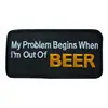 My Problem Begins When I'm Out Of Beer iron on/sew on cloth patch