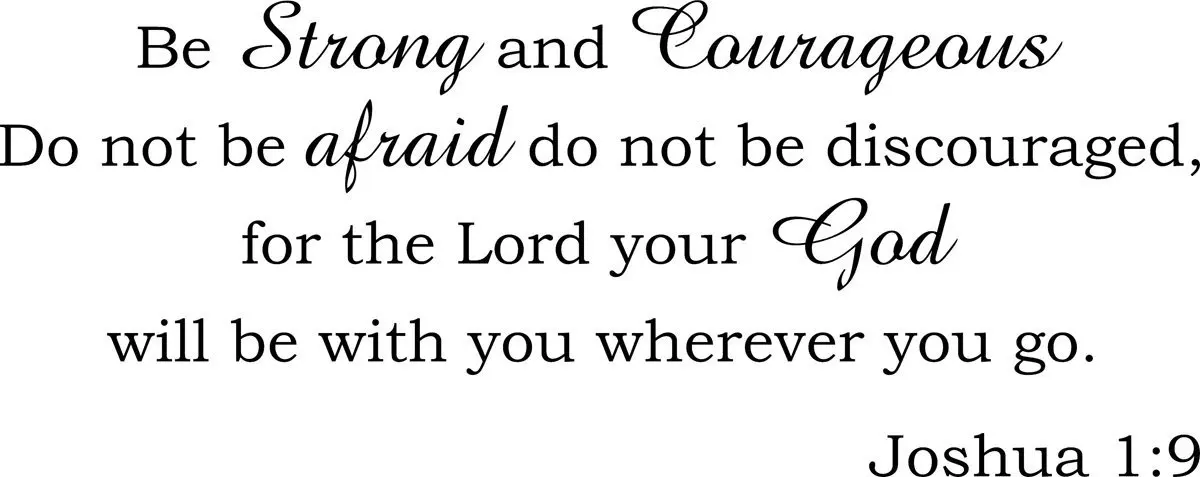 be strong and courageous do not be afraid do not be discouraged