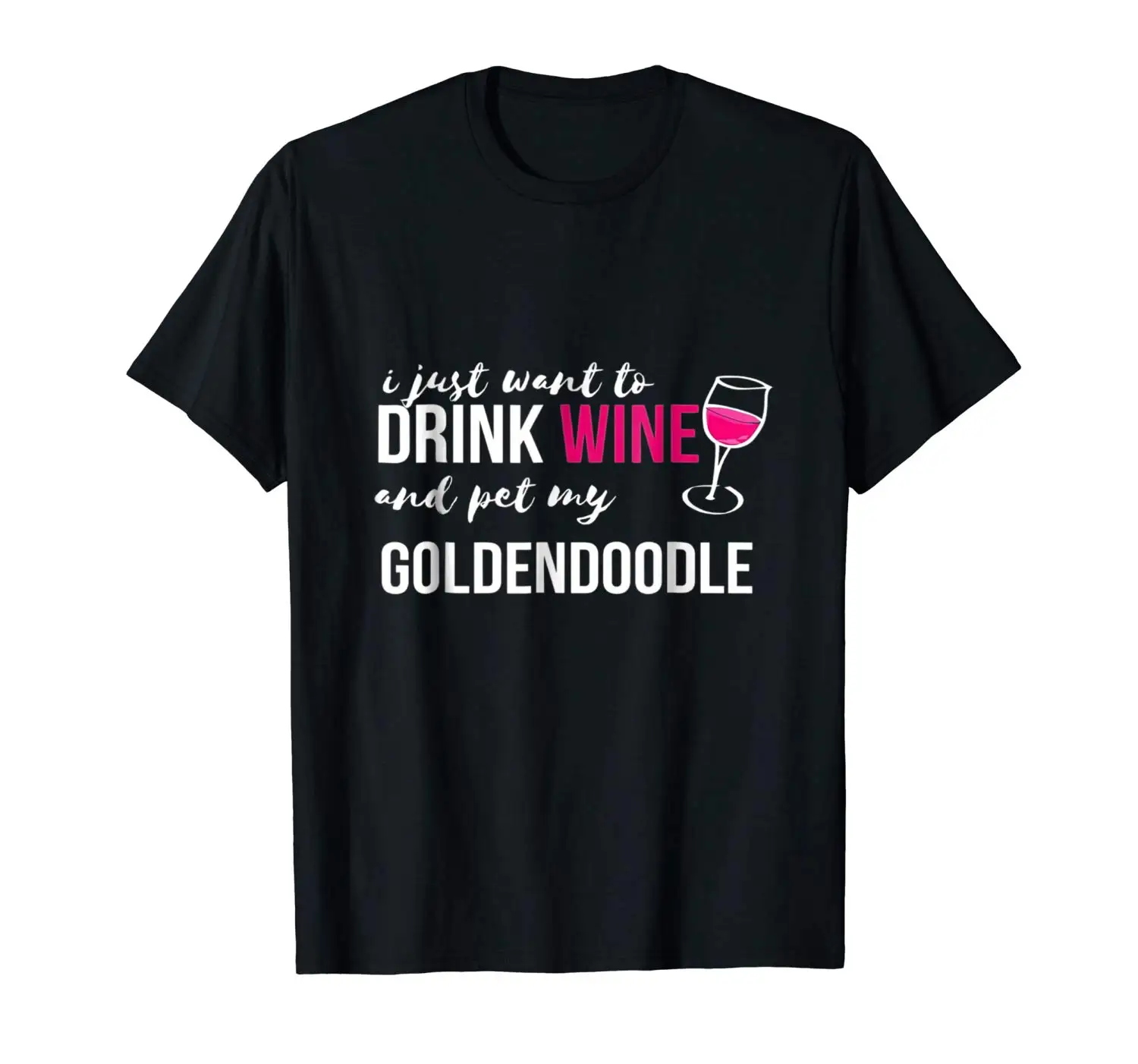 I Just Want to Drink Wine and Pet my Goldendoodle Tshirt