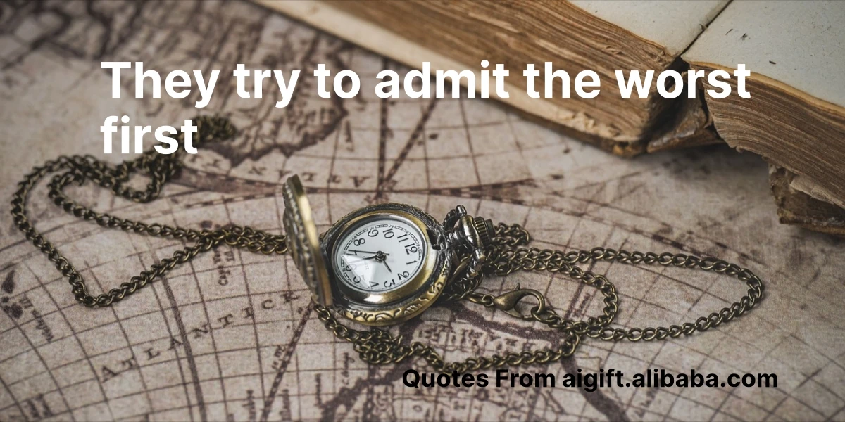 they try to admit the worst first