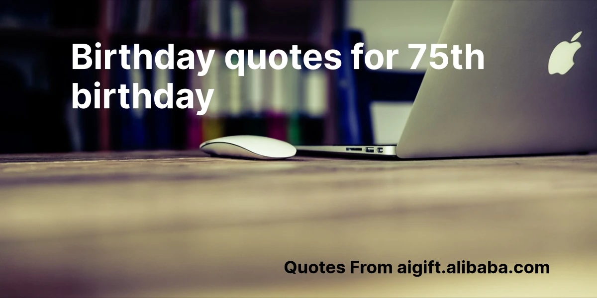 birthday quotes for 75th birthday