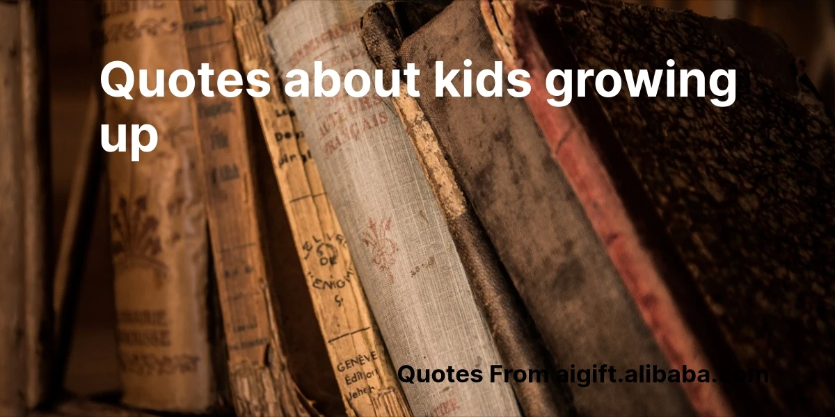 quotes about kids growing up