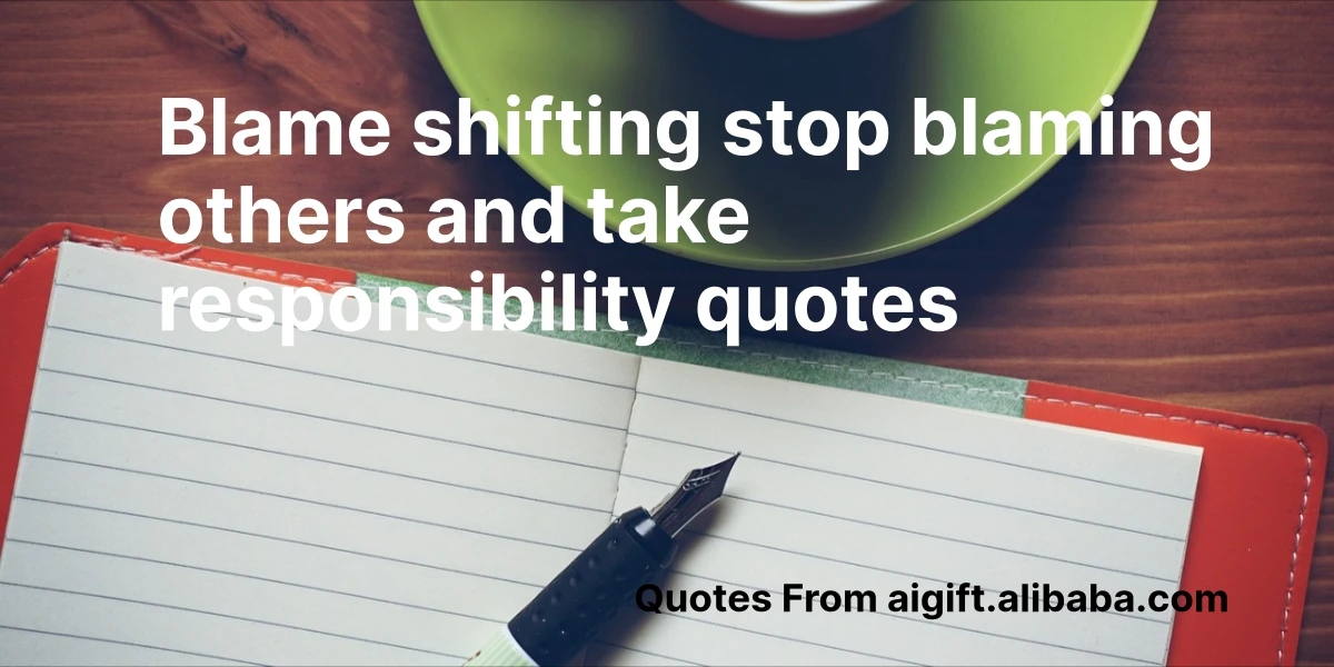 blame shifting stop blaming others and take responsibility quotes