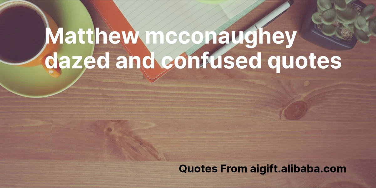 matthew mcconaughey dazed and confused quotes