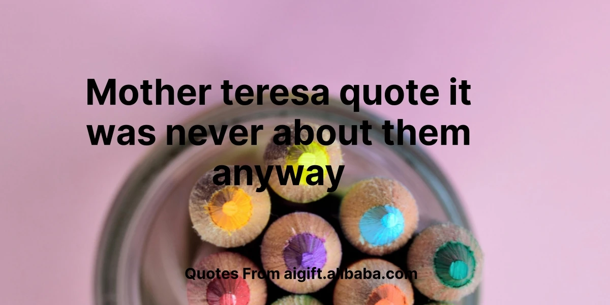 mother teresa quote it was never about them anyway