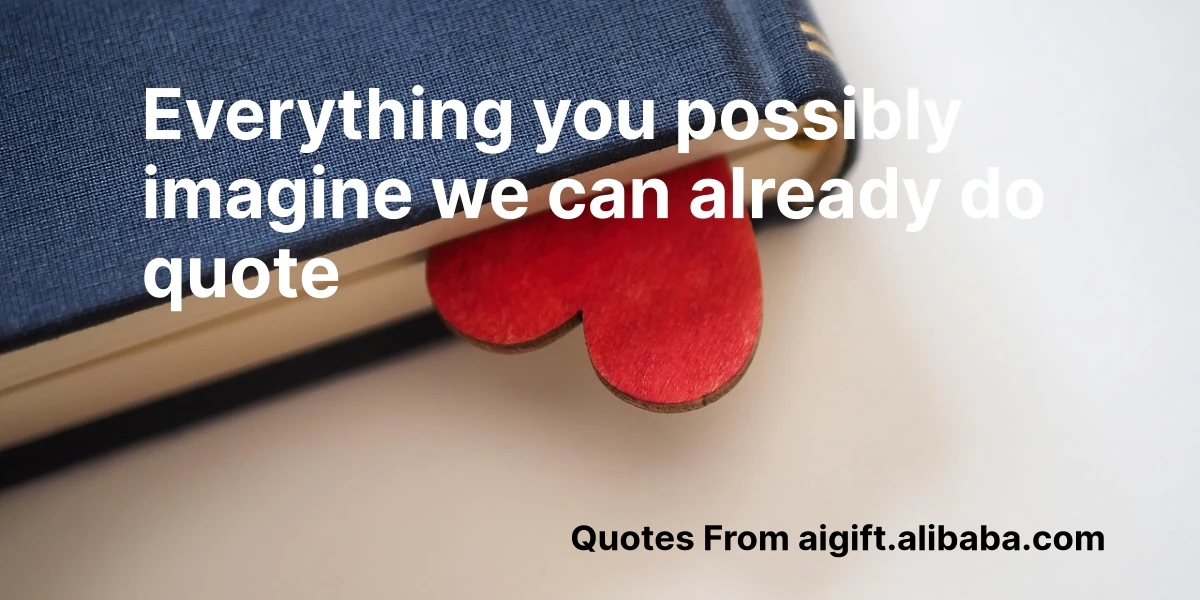 everything you possibly imagine we can already do quote
