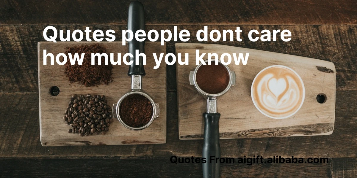 quotes people dont care how much you know