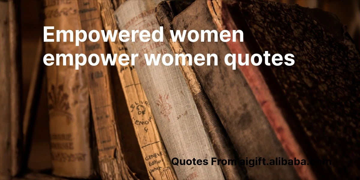 empowered women empower women quotes