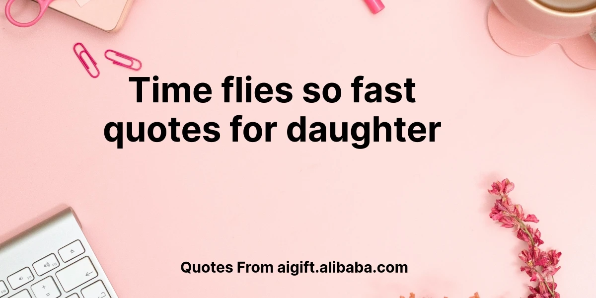 time flies so fast quotes for daughter